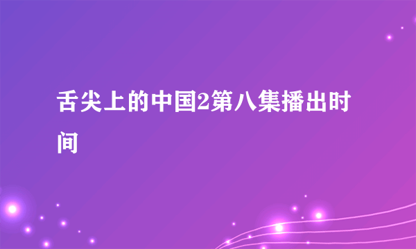 舌尖上的中国2第八集播出时间