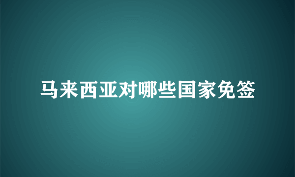 马来西亚对哪些国家免签