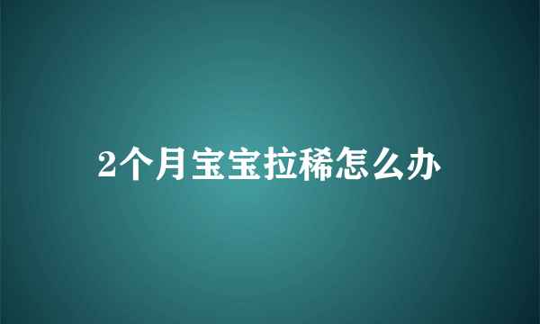 2个月宝宝拉稀怎么办