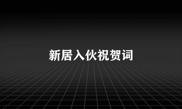 新居入伙祝贺词