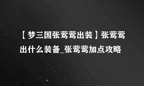 【梦三国张莺莺出装】张莺莺出什么装备_张莺莺加点攻略