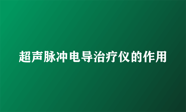 超声脉冲电导治疗仪的作用