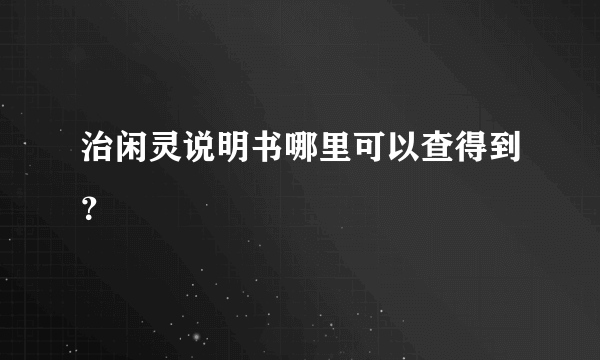 治闲灵说明书哪里可以查得到？