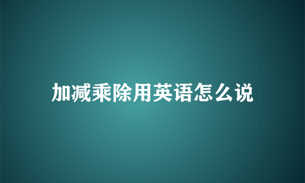 加减乘除用英语怎么说