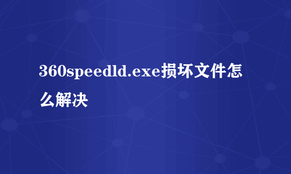 360speedld.exe损坏文件怎么解决