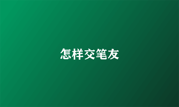 怎样交笔友