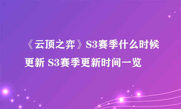 《云顶之弈》S3赛季什么时候更新 S3赛季更新时间一览