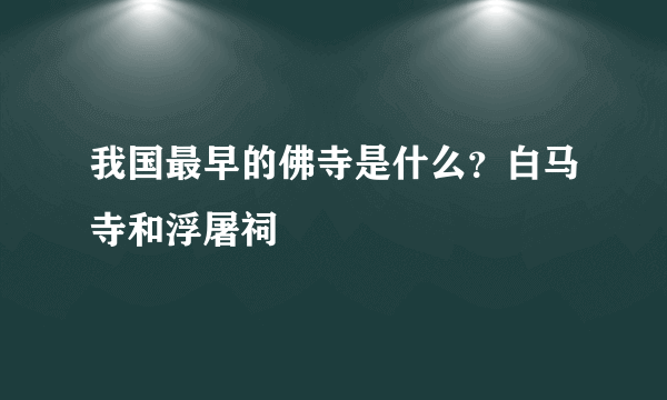 我国最早的佛寺是什么？白马寺和浮屠祠 