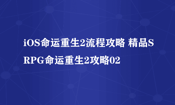 iOS命运重生2流程攻略 精品SRPG命运重生2攻略02