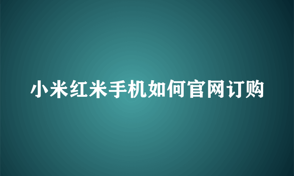 小米红米手机如何官网订购