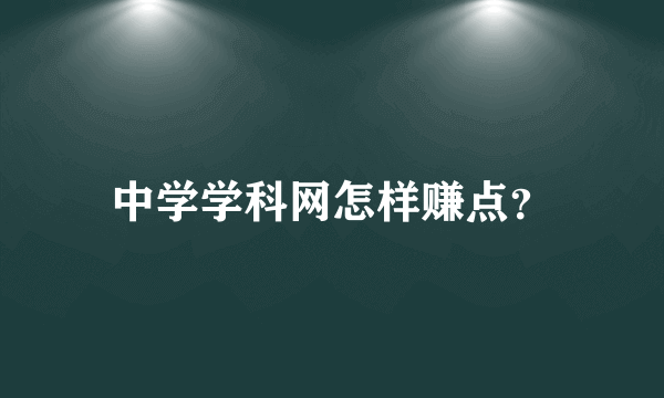 中学学科网怎样赚点？