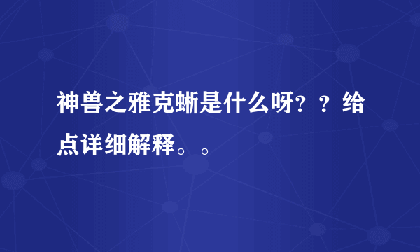 神兽之雅克蜥是什么呀？？给点详细解释。。