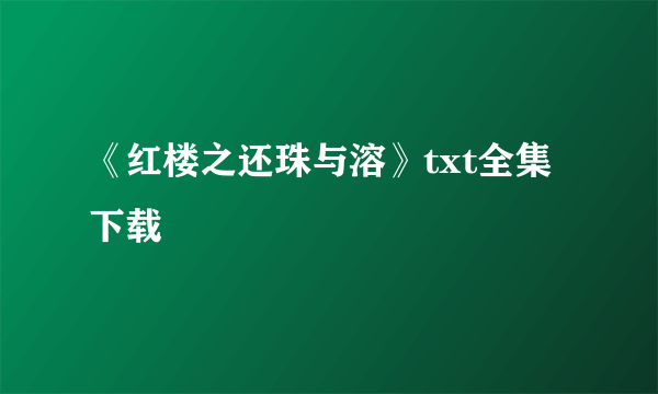 《红楼之还珠与溶》txt全集下载