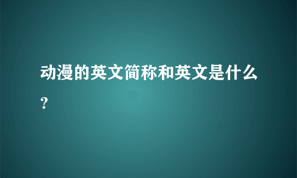 动漫的英文简称和英文是什么？