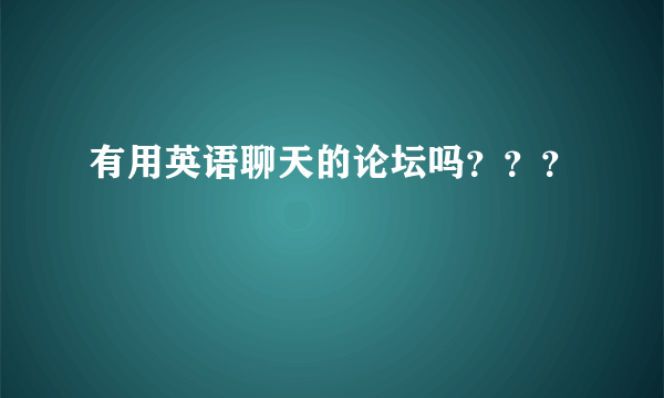 有用英语聊天的论坛吗？？？