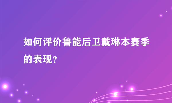 如何评价鲁能后卫戴琳本赛季的表现？