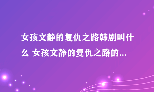 女孩文静的复仇之路韩剧叫什么 女孩文静的复仇之路的韩剧是叫什么名字