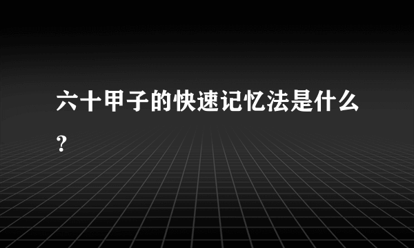 六十甲子的快速记忆法是什么？