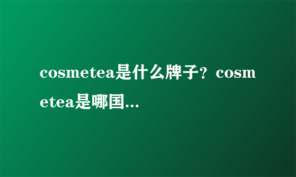 cosmetea是什么牌子？cosmetea是哪国的什么档次