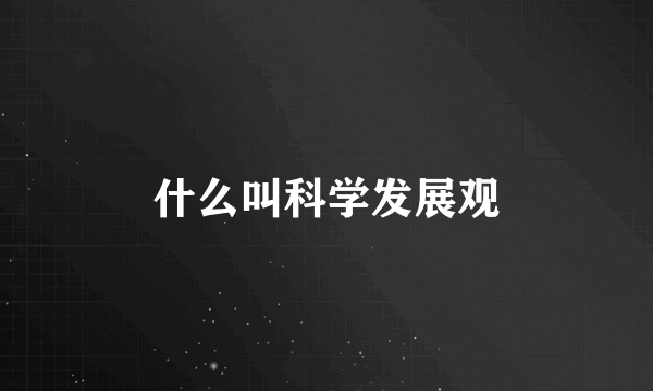 什么叫科学发展观