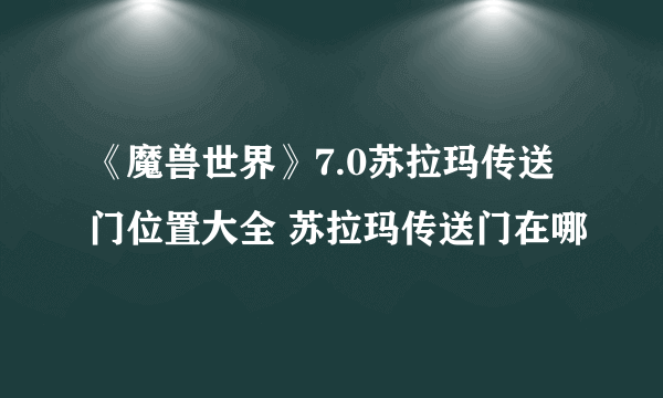 《魔兽世界》7.0苏拉玛传送门位置大全 苏拉玛传送门在哪