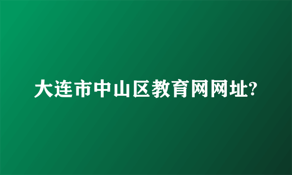 大连市中山区教育网网址?