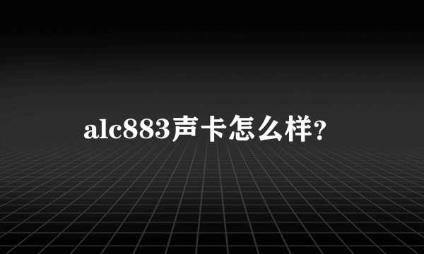 alc883声卡怎么样？