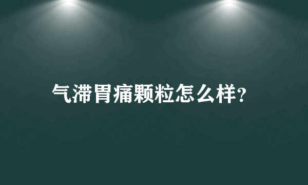 气滞胃痛颗粒怎么样？