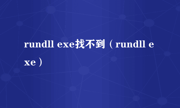 rundll exe找不到（rundll exe）