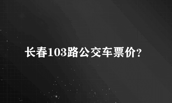 长春103路公交车票价？