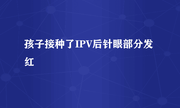 孩子接种了IPV后针眼部分发红