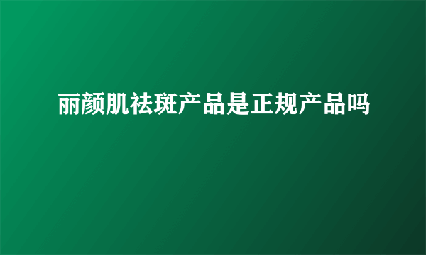 丽颜肌祛斑产品是正规产品吗