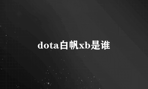 dota白帆xb是谁