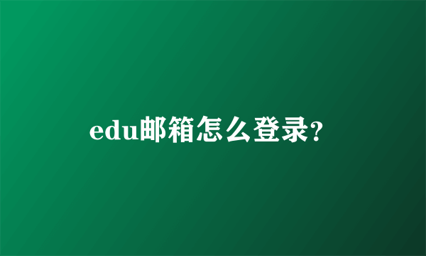 edu邮箱怎么登录？