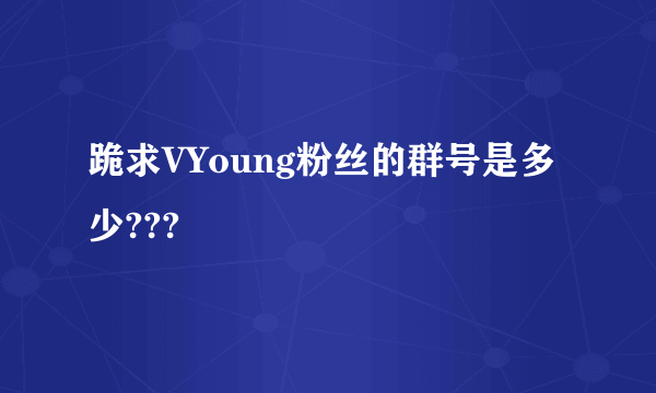 跪求VYoung粉丝的群号是多少???