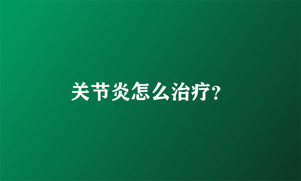 关节炎怎么治疗？