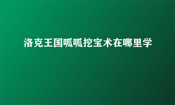 洛克王国呱呱挖宝术在哪里学