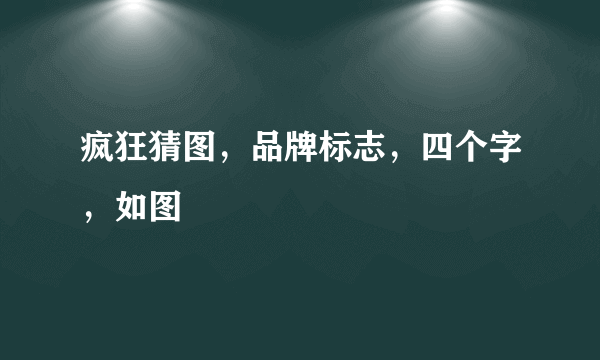 疯狂猜图，品牌标志，四个字，如图