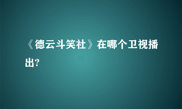 《德云斗笑社》在哪个卫视播出?