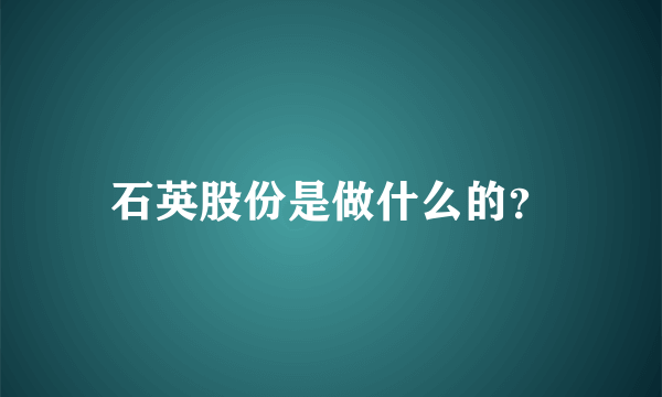 石英股份是做什么的？