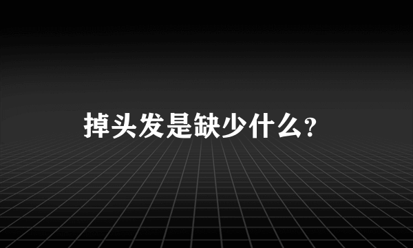 掉头发是缺少什么？