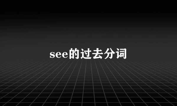 see的过去分词