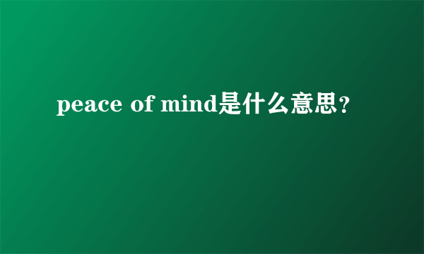 peace of mind是什么意思？