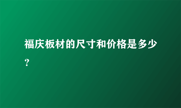 福庆板材的尺寸和价格是多少？