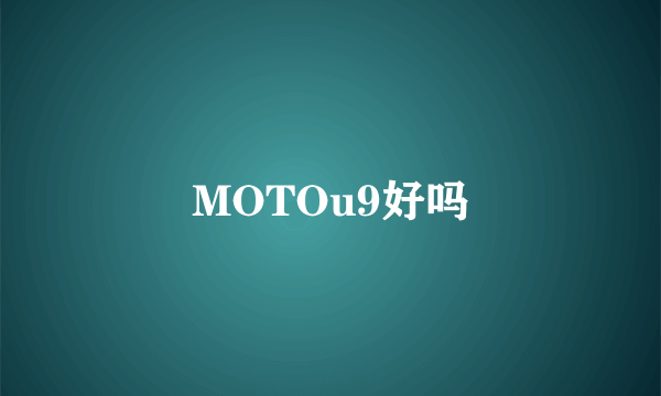 MOTOu9好吗