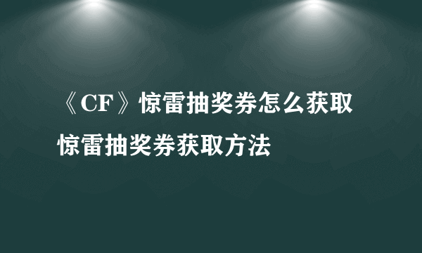 《CF》惊雷抽奖券怎么获取 惊雷抽奖券获取方法