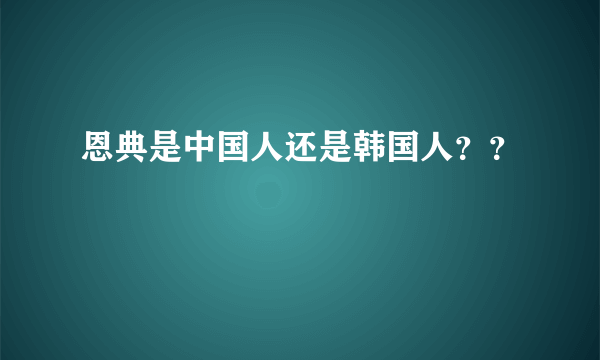 恩典是中国人还是韩国人？？