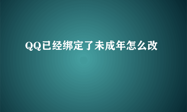 QQ已经绑定了未成年怎么改