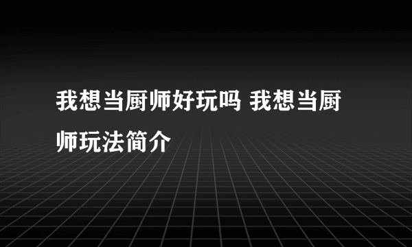 我想当厨师好玩吗 我想当厨师玩法简介