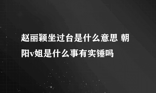 赵丽颖坐过台是什么意思 朝阳v姐是什么事有实锤吗